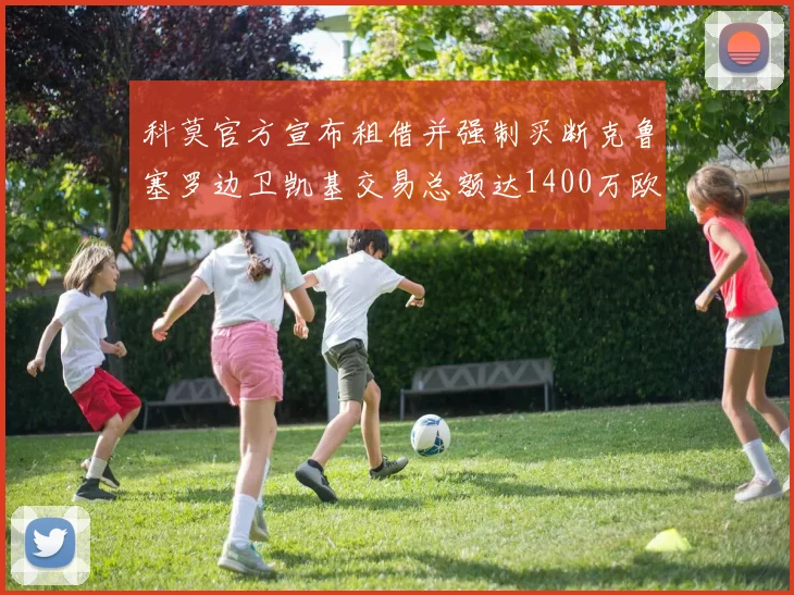 科莫官方宣布租借并强制买断克鲁塞罗边卫凯基交易总额达1400万欧